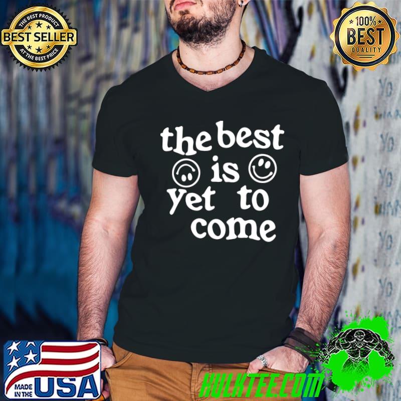 The Best Is Yet To Come Smile Face Positive Quote Trendy T-shirt