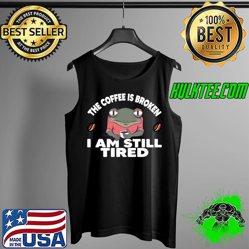 The Coffee Is Boken I Am Still Tired Vintage Coffein Frog T- Tank Top The Coffee Is Boken I Am Still Tired Vintage Coffein Frog T- Tank Top