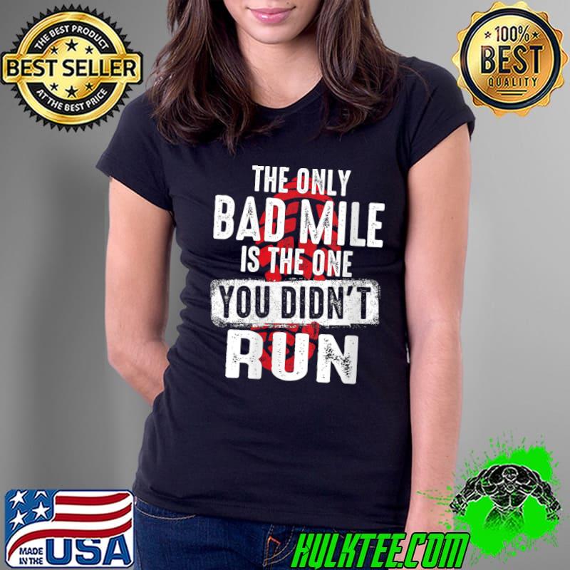 The Only Bad Mile Is The One You Didnt Run Running T-shirt