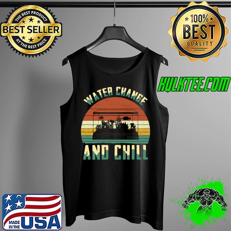 Water Change and Chill Fish Tank Lover Funny Aquarist T- Tank Top Water Change and Chill Fish Tank Lover Funny Aquarist T- Tank Top