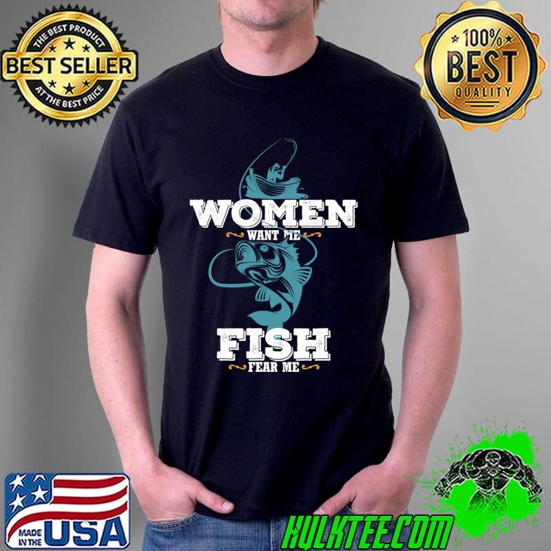 Women Want Me Fish Fear Me Funny Fisherman Fishing T-Shirt Unisex Women Want Me Fish Fear Me Funny Fisherman Fishing T-Shirt Unisex