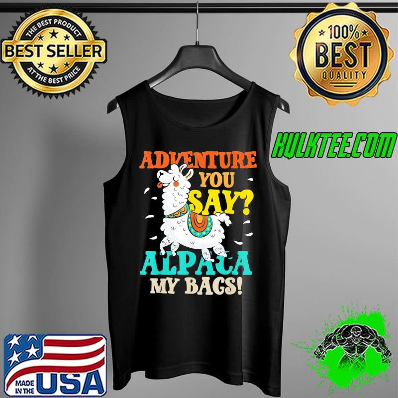 Adventure You Day Alpaca My Bags Crazy & Hilarious T-Shirt Tank Top Adventure You Day Alpaca My Bags Crazy & Hilarious T-Shirt Tank Top