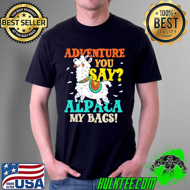Adventure You Day Alpaca My Bags Crazy & Hilarious T-Shirt Adventure You Day Alpaca My Bags Crazy & Hilarious T-Shirt