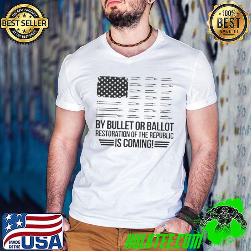 American flag by bullet or ballot restoration of the republic is coming shirt