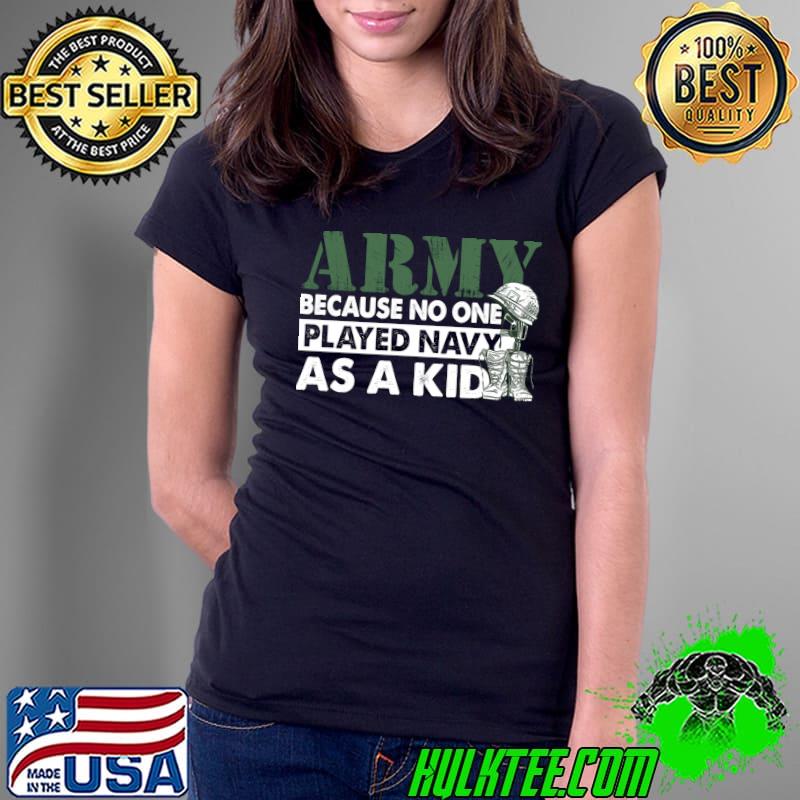 Army Because No One Played Navy As A Kid Great Army Says T- Ladies Tee Army Because No One Played Navy As A Kid Great Army Says T- Ladies Tee