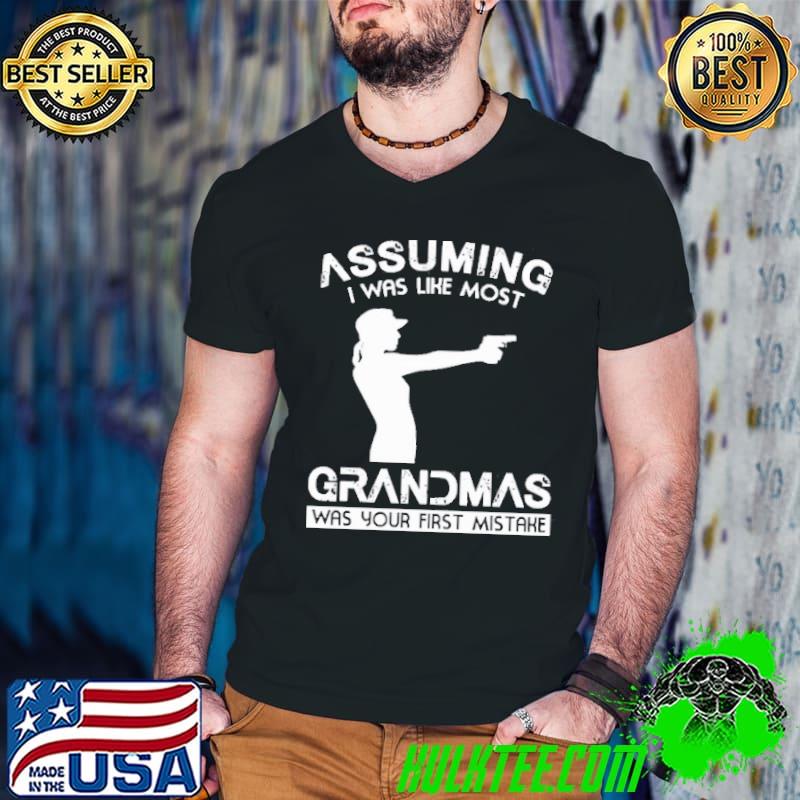 Assuming I was like most grandmas was your first mistake shirt
