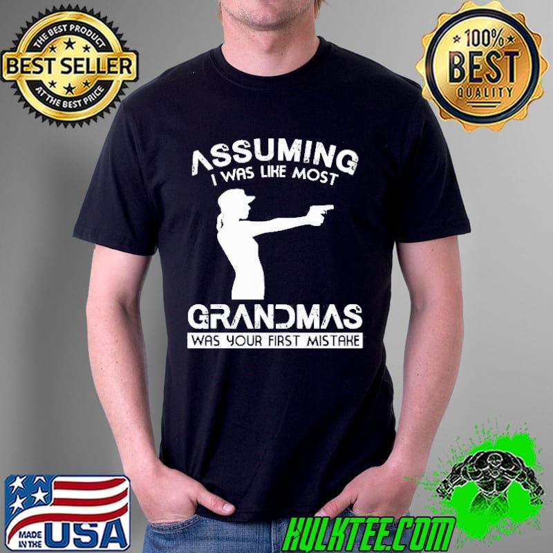Assuming I was like most grandmas was your first mistake Unisex Assuming I was like most grandmas was your first mistake Unisex