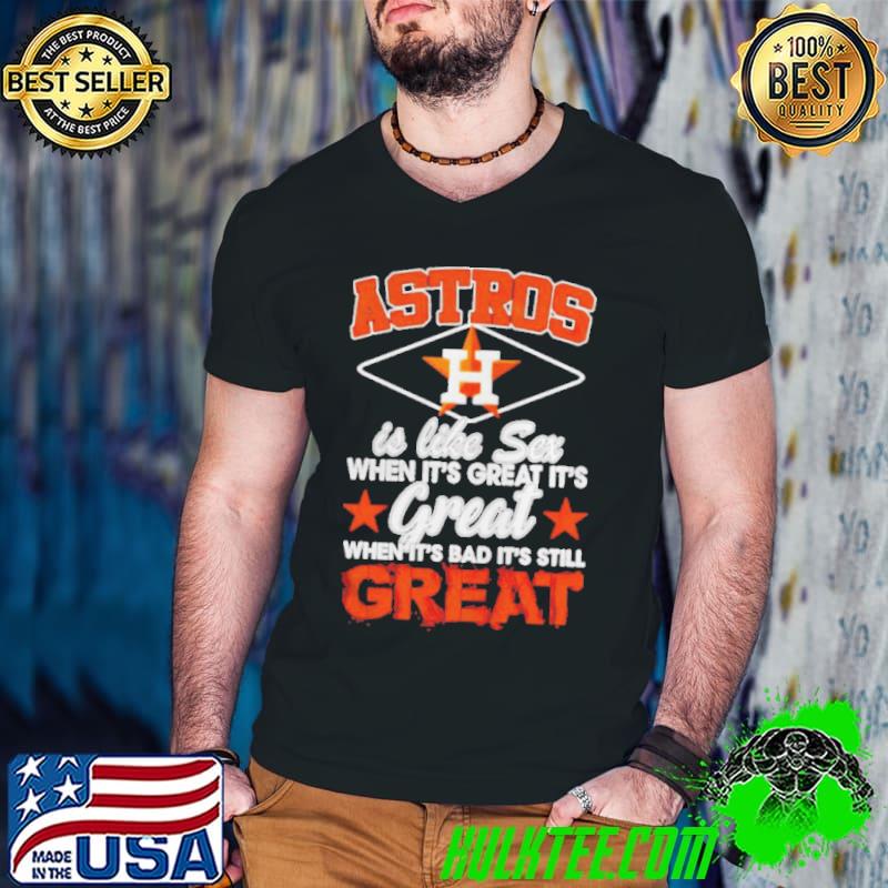 Astros is like sex when it's great it's great shirt