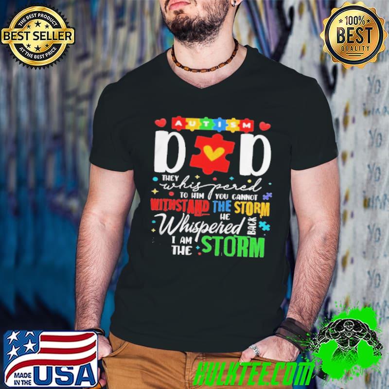 Autism dad they whispered to him you cannot withstand the storm shirt