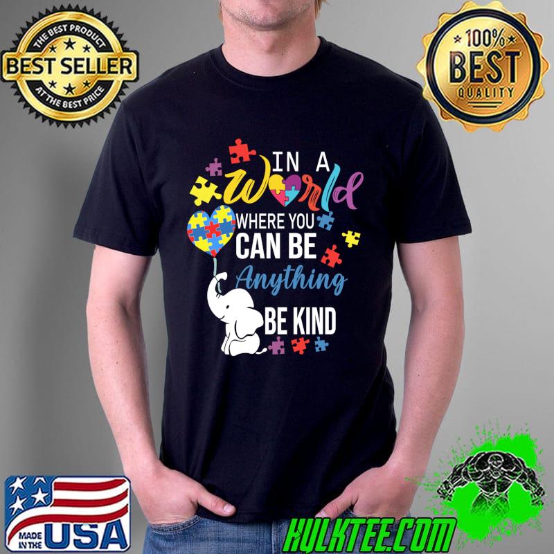 Autism Elephant In A World You Can Be Anything Be Kind T-Shirt