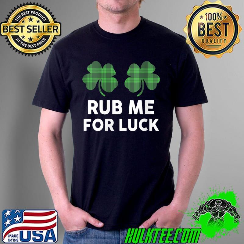 Awesome Rub Me For Luck St Patricks Day Shamrock Boobs Dirty Irish T-shirt