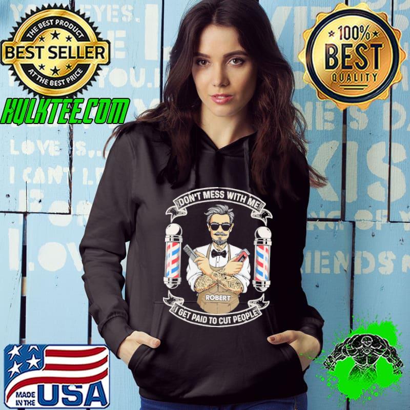 Barber Don't Mess With Me I get paid to cut people Shirts Hoodie Barber Don't Mess With Me I get paid to cut people Shirts Hoodie