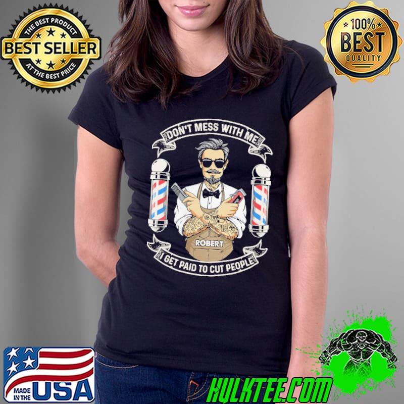 Barber Don't Mess With Me I get paid to cut people Shirts Ladies Tee Barber Don't Mess With Me I get paid to cut people Shirts Ladies Tee