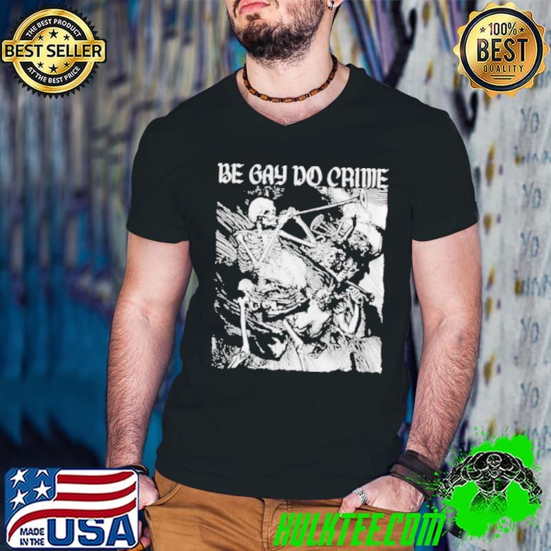 Be gay do crime skeleton shirt Be gay do crime skeleton shirt