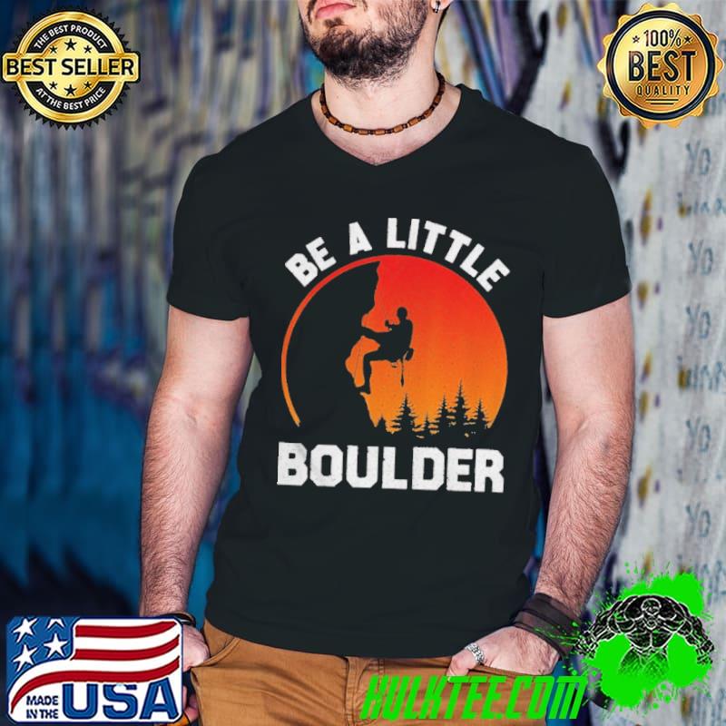 Be little boulder rockclimbing enthusiast shirt Be little boulder rockclimbing enthusiast shirt