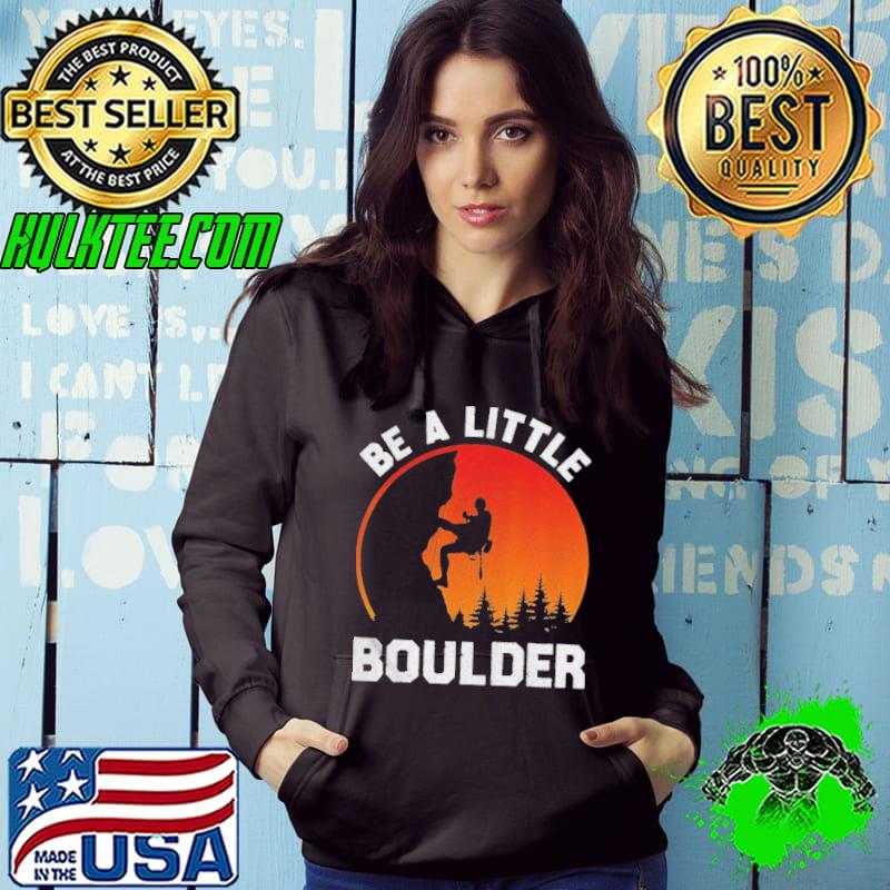 Be little boulder rockclimbing enthusiast Hoodie Be little boulder rockclimbing enthusiast Hoodie