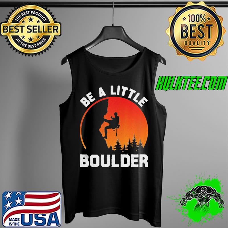 Be little boulder rockclimbing enthusiast Tank Top Be little boulder rockclimbing enthusiast Tank Top