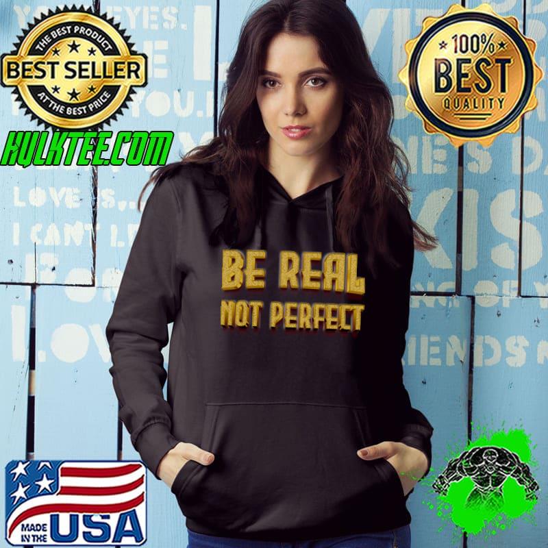 Be Real Not Perfect Self Love Positive Quote Inspirational T-shirt