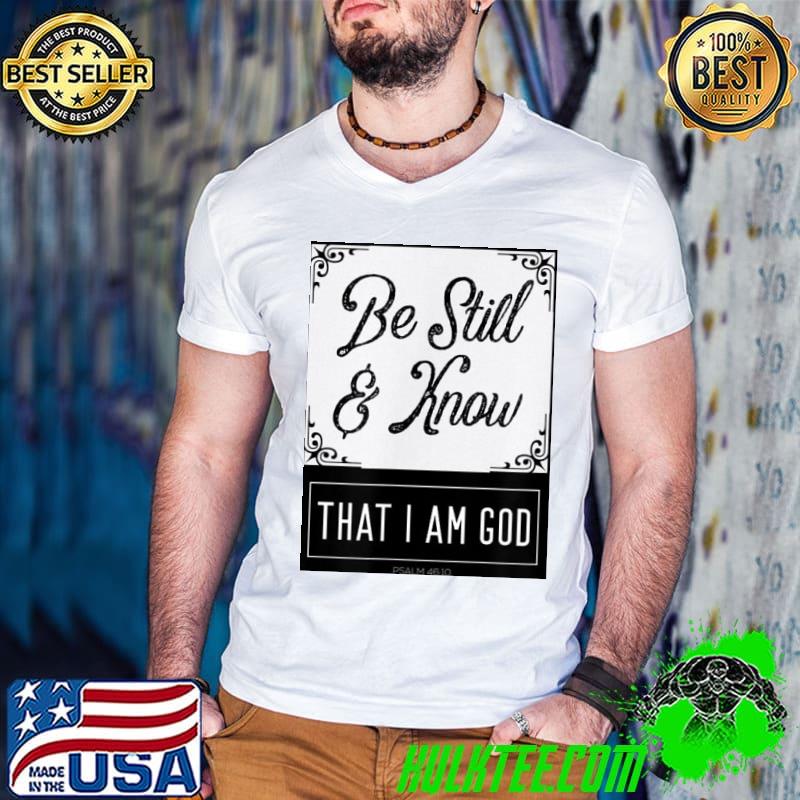 Be Still And Know That I Am God Psalm 4610 Realization T-Shirt