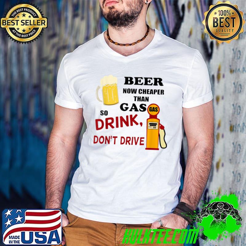 Beer Now Cheaper Than Gas Drink Don't Drive T-Shirt Guys V Neck Beer Now Cheaper Than Gas Drink Don't Drive T-Shirt Guys V Neck