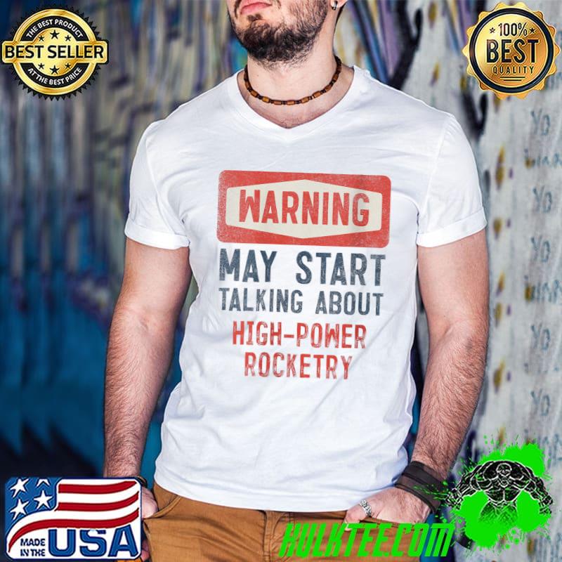 Best Warning May Start Talking About High-power rocketr T-shirt