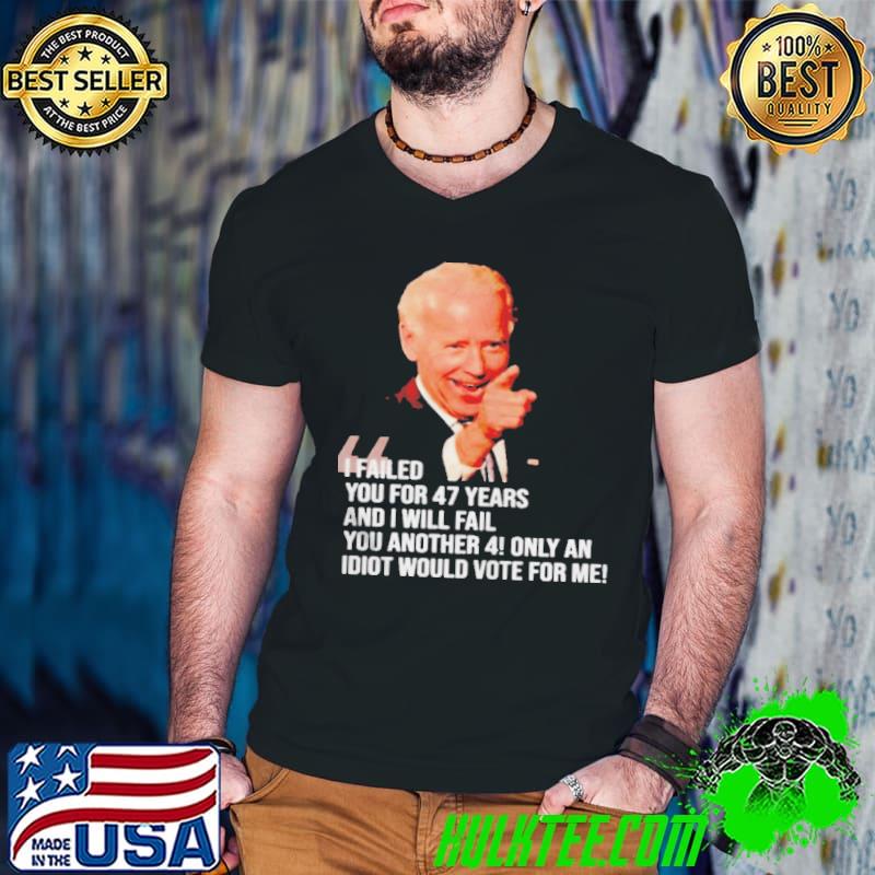 Biden I failed you for 47 years and I will fail shirt Biden I failed you for 47 years and I will fail shirt