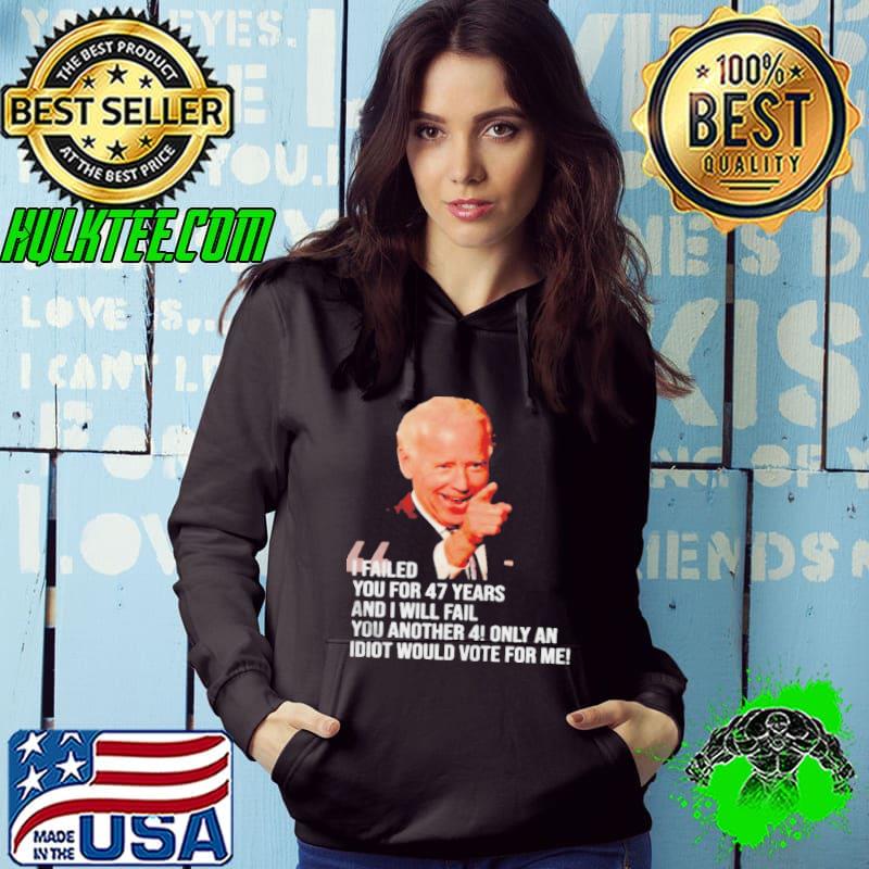 Biden I failed you for 47 years and I will fail Hoodie Biden I failed you for 47 years and I will fail Hoodie