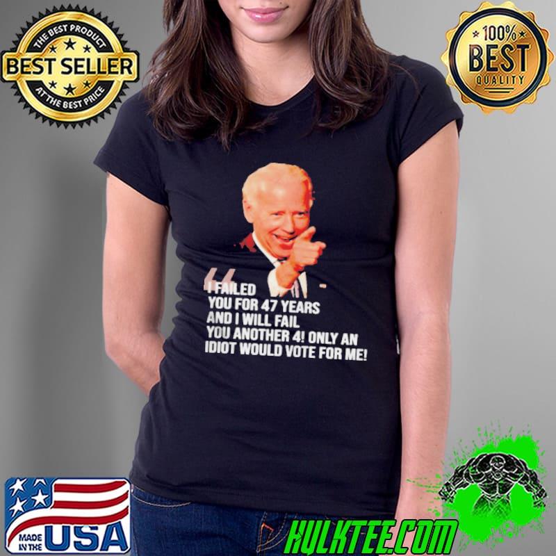 Biden I failed you for 47 years and I will fail Ladies Tee Biden I failed you for 47 years and I will fail Ladies Tee