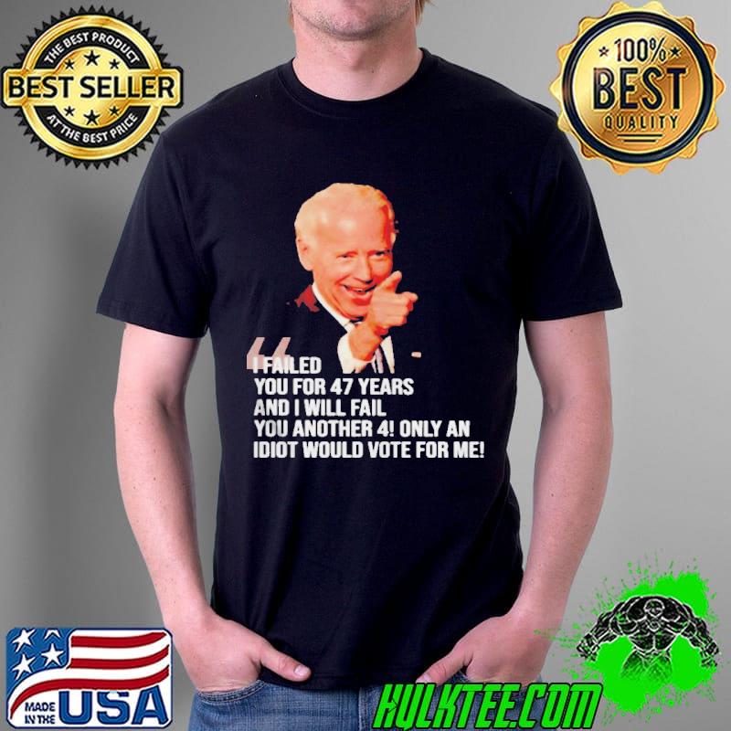 Biden I failed you for 47 years and I will fail Unisex Biden I failed you for 47 years and I will fail Unisex