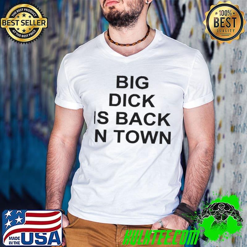 Big dick is back in town shirt