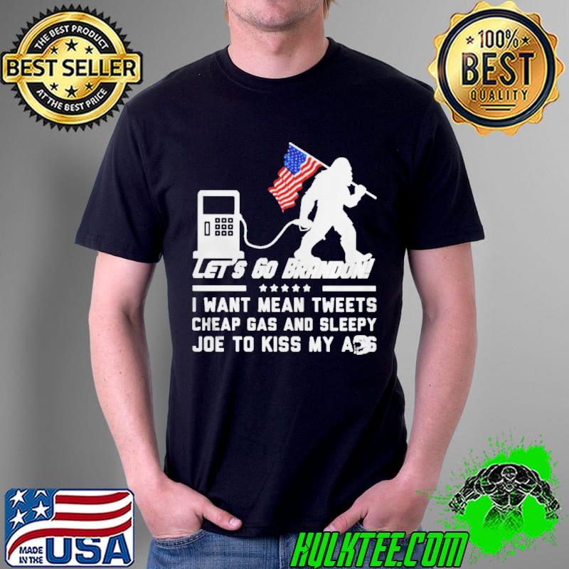 Bigfoot let's go brandon I want mean tweets cheap gas and sleepy Joe shirt