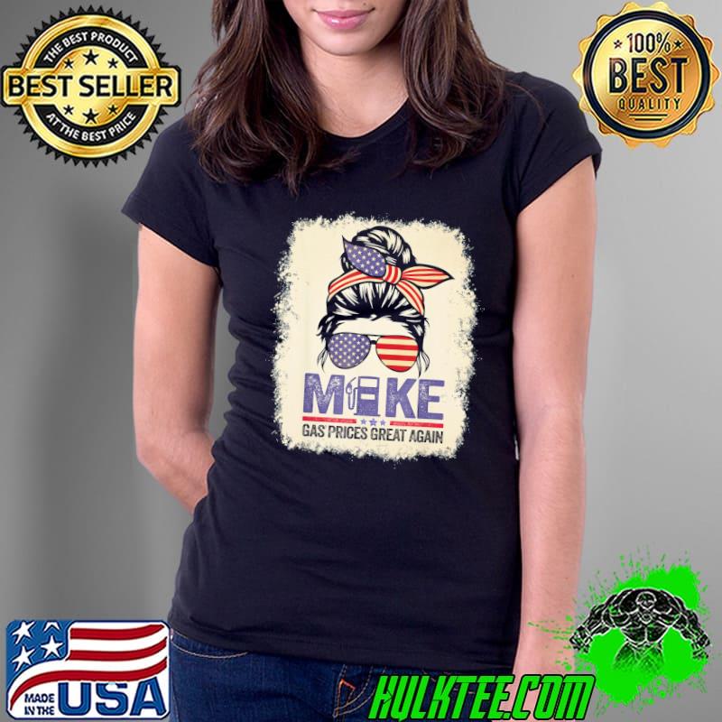 Bleached Messy Bun Make Gas Prices Great Again T-Shirt Ladies Tee Bleached Messy Bun Make Gas Prices Great Again T-Shirt Ladies Tee