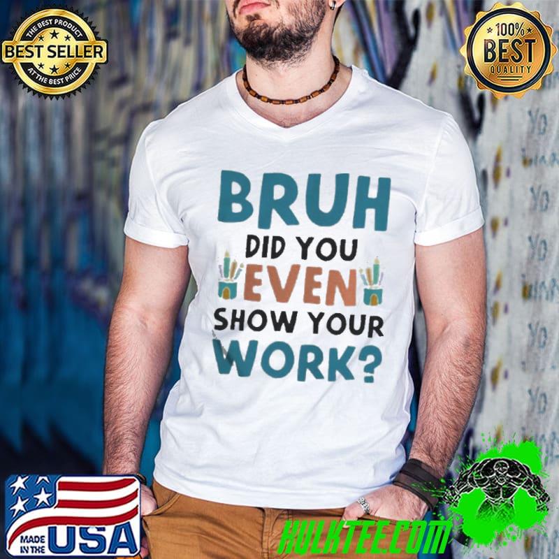 Bruh did you even show your work Guys V Neck Bruh did you even show your work Guys V Neck