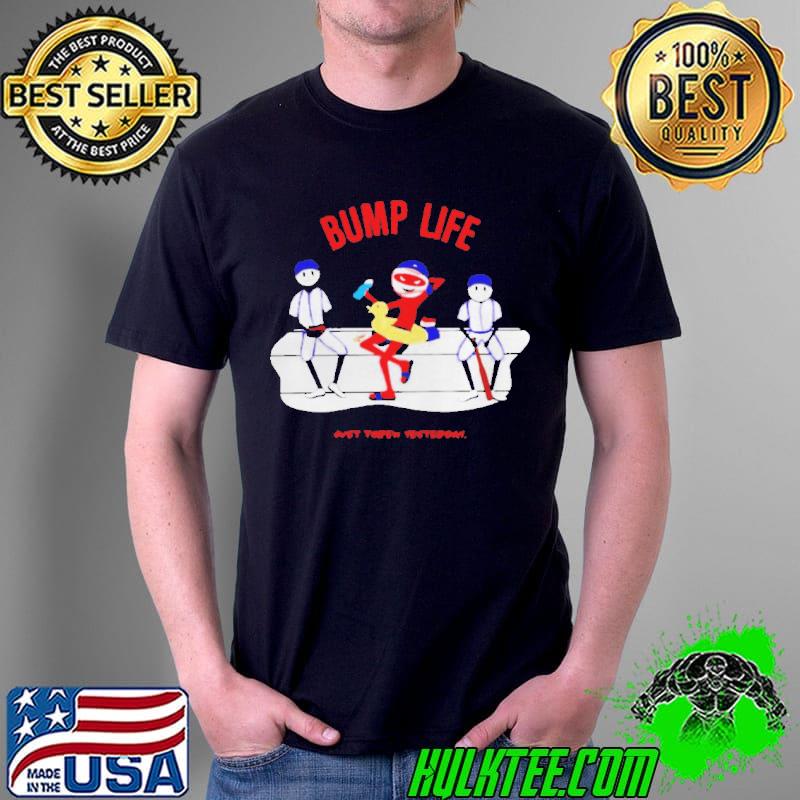 Bump life just threw yesterday shirt