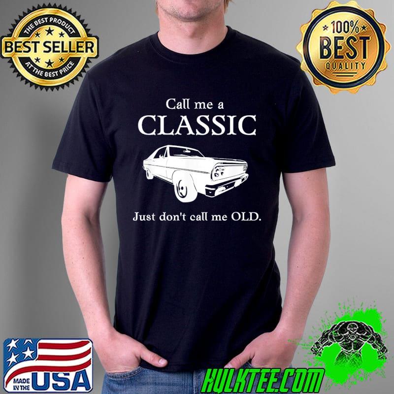 Call Me a Classic, Just Don’t Call Me Old T-Shirt