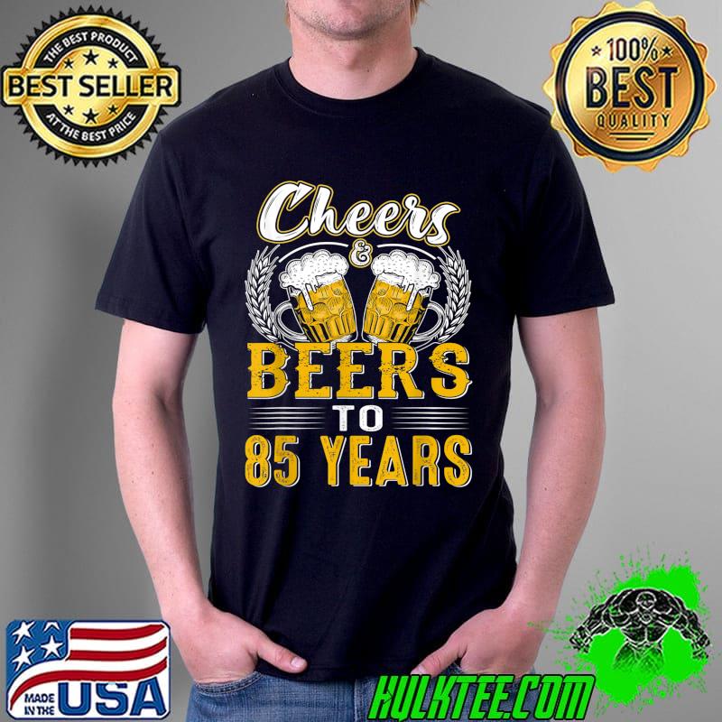Cheers And Beers To 85 Years Shirt Birthday Gifts Old T-Shirt Unisex Cheers And Beers To 85 Years Shirt Birthday Gifts Old T-Shirt Unisex