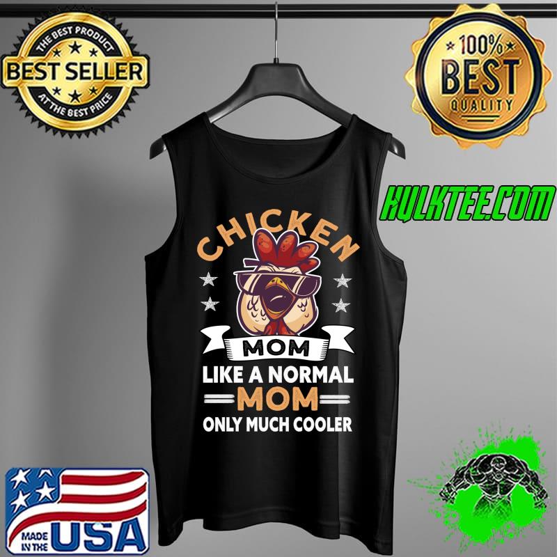 Chicken Mom like a normal mom only much cooler Farmer Rooster Hen Chicken T- Tank Top Chicken Mom like a normal mom only much cooler Farmer Rooster Hen Chicken T- Tank Top