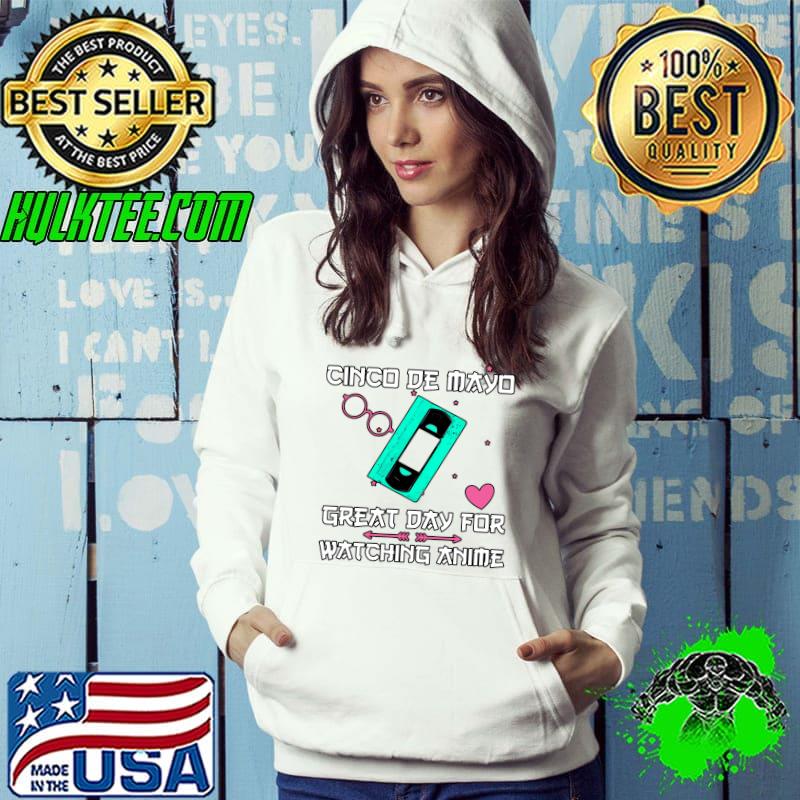 Cinco de Mayo Great Day For Watching Cute Anime Aesthetic T- Hoodie Cinco de Mayo Great Day For Watching Cute Anime Aesthetic T- Hoodie