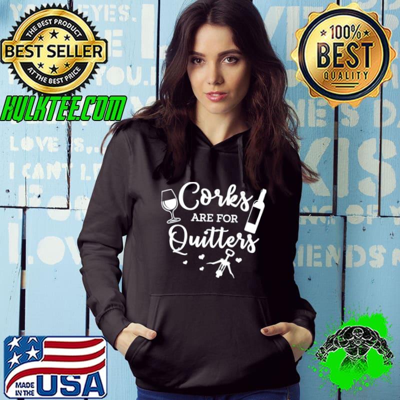 Corks Are For Quitters Drinking Alcohol Wine Lover T-Shirt Hoodie Corks Are For Quitters Drinking Alcohol Wine Lover T-Shirt Hoodie