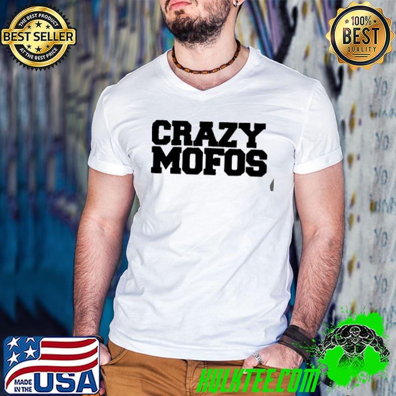 Crazy mofos shirt