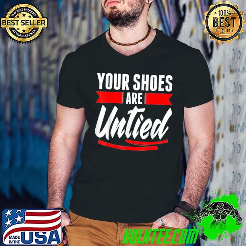 Cute Your Shoes Are Untied April Fool’s Day Prankster Joke T-Shirt