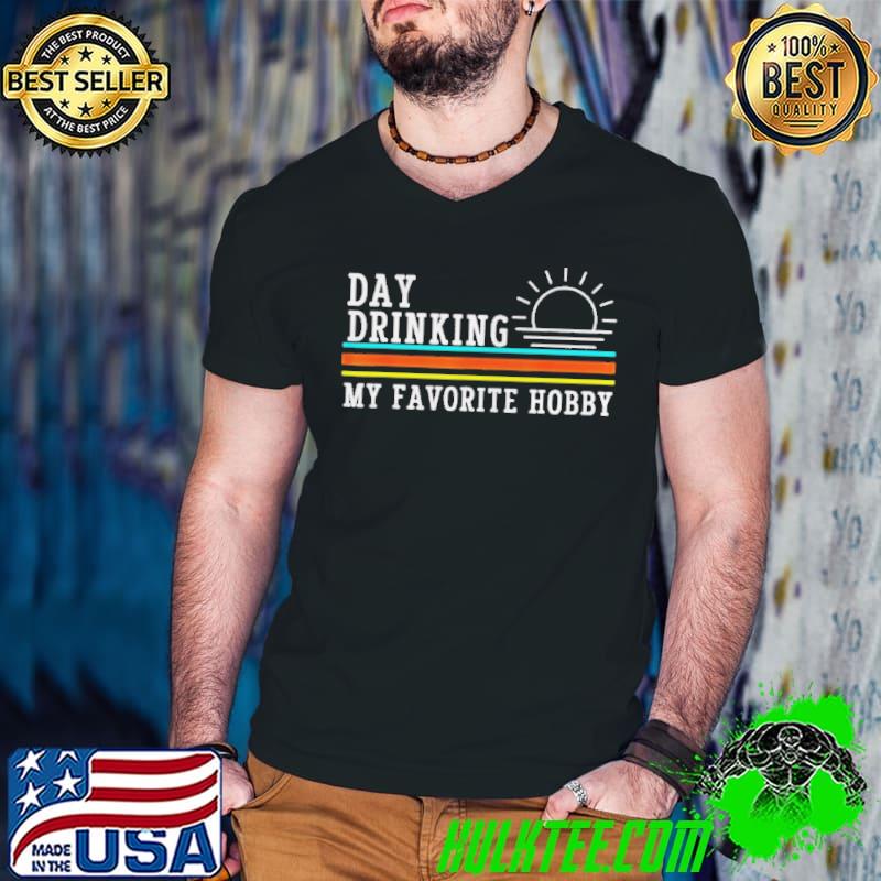 Day drinking my favorite hobby shirt