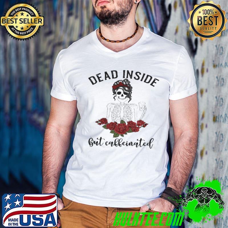 Dead inside but caffeinated skeleton coffee shirt