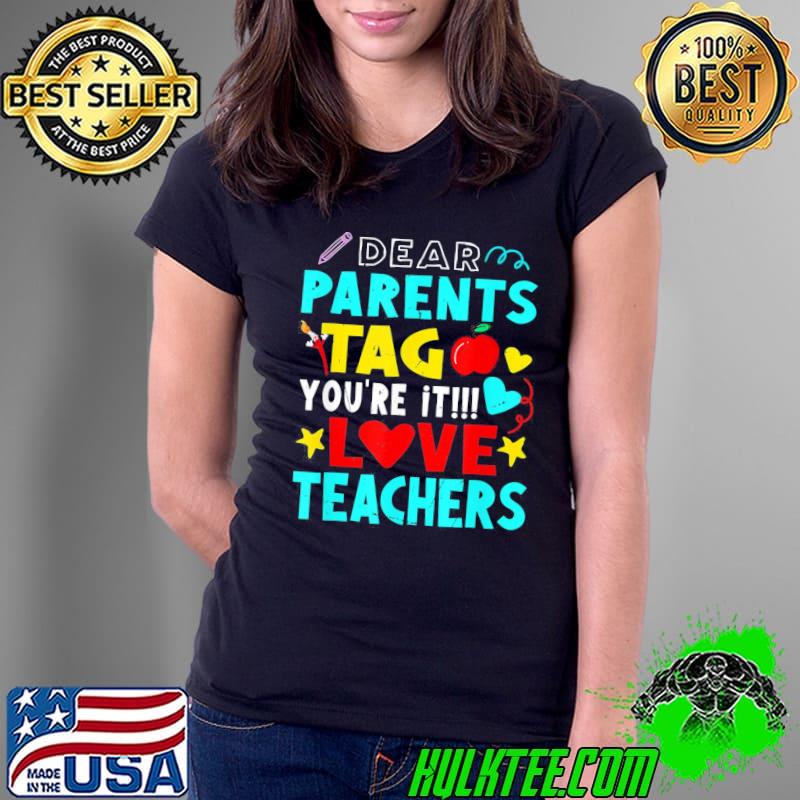 Dear Parents Tag You’re It Love Teacher T-Shirt Ladies Tee Dear Parents Tag You’re It Love Teacher T-Shirt Ladies Tee