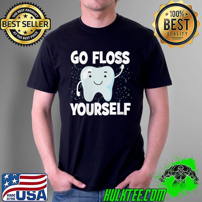 Dentists Dental Students Orthodontists Go Floss Yourself T-Shirt