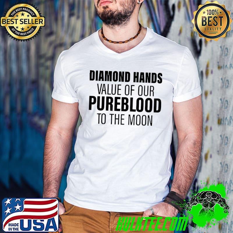 Diamond hands value of our Pureblood to the moon shirt Diamond hands value of our Pureblood to the moon shirt