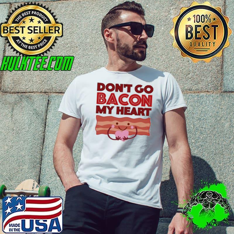 Don’t Go Bacon My Heart Valentine’s Day Kawaii Shirt