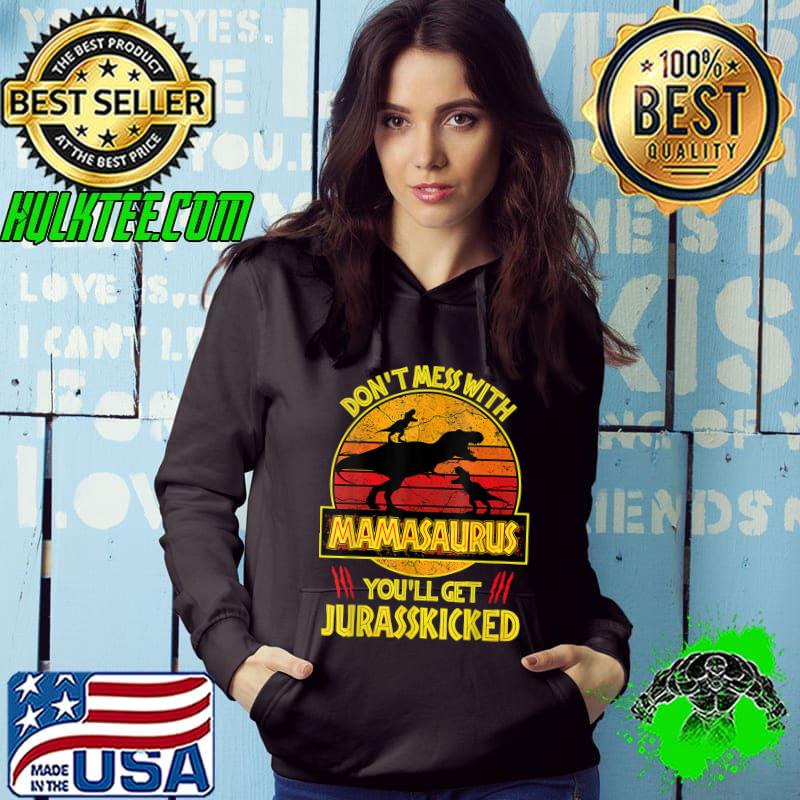 Don't Mess With Mamasaurus You'll Get Jurasskicked Funny Mom T-Shirt