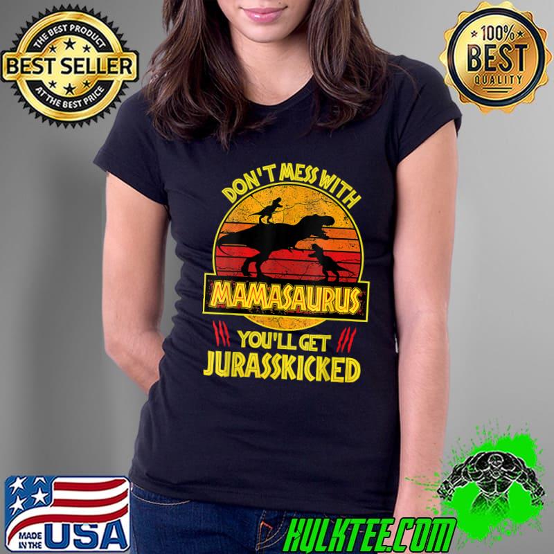Don't Mess With Mamasaurus You'll Get Jurasskicked Funny Mom T-Shirt Ladies Tee Don't Mess With Mamasaurus You'll Get Jurasskicked Funny Mom T-Shirt Ladies Tee