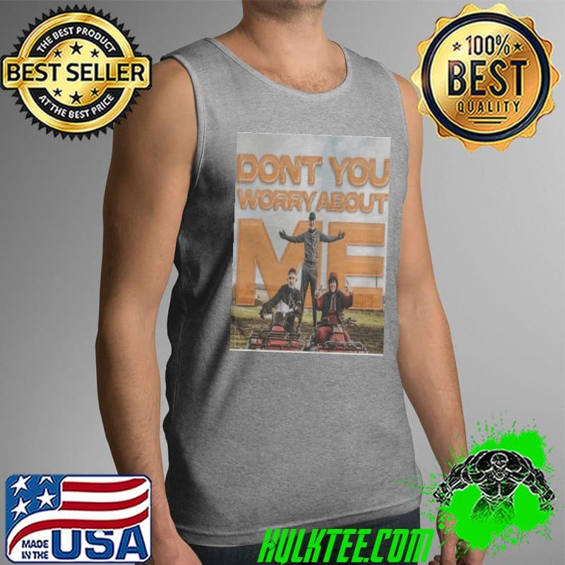 Don't you worry about me Tank Top Don't you worry about me Tank Top